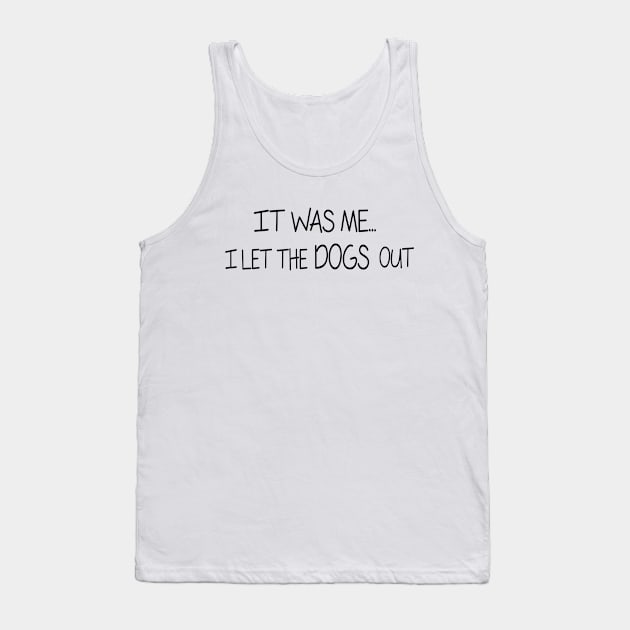 It was Me, I let the DOGS out - Funny Cool Shirt Tank Top by olivergraham
